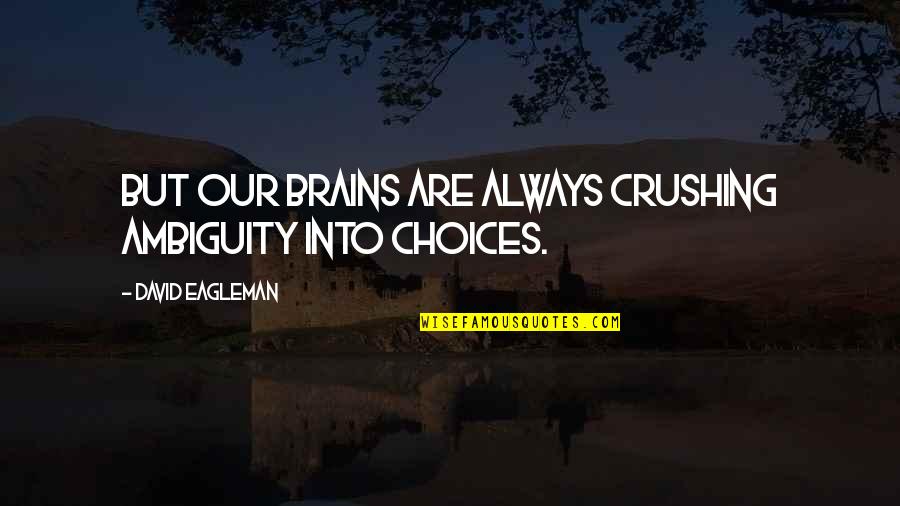 Lvrealtor Quotes By David Eagleman: But our brains are always crushing ambiguity into Lvrealtor Quotes By David Eagleman: But our brains are always crushing ambiguity into