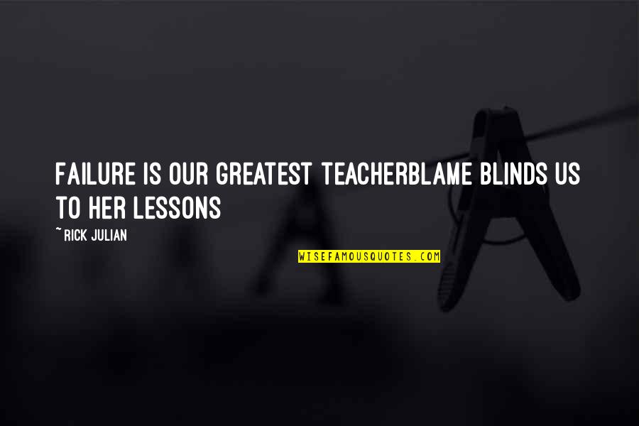 Lvress Quotes By Rick Julian: Failure is our greatest teacherBlame blinds us to