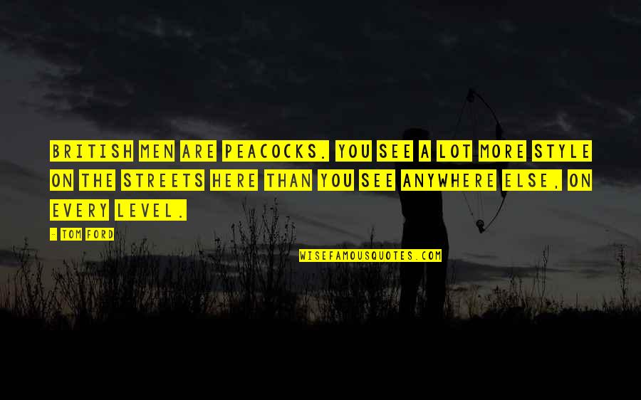 Lvress Quotes By Tom Ford: British men are peacocks. You see a lot