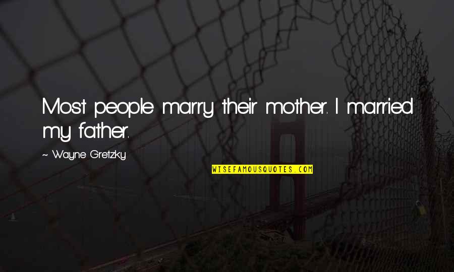 Lvress Quotes By Wayne Gretzky: Most people marry their mother. I married my Lvress Quotes By Wayne Gretzky: Most people marry their mother. I married my