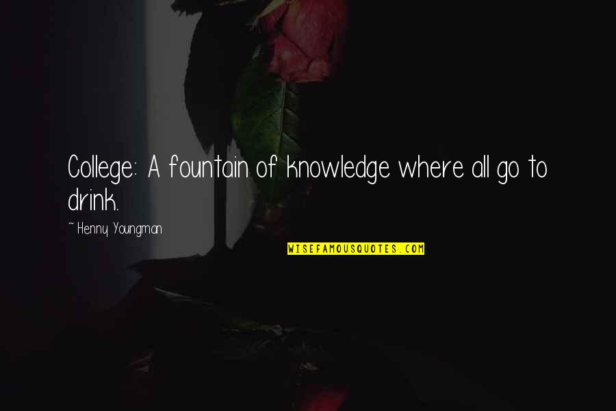 Lvrs Copd Quotes By Henny Youngman: College: A fountain of knowledge where all go
