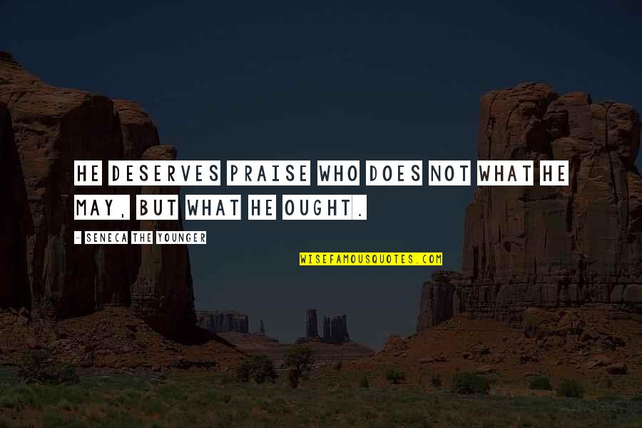 Lvrs Engine Quotes By Seneca The Younger: He deserves praise who does not what he Lvrs Engine Quotes By Seneca The Younger: He deserves praise who does not what he