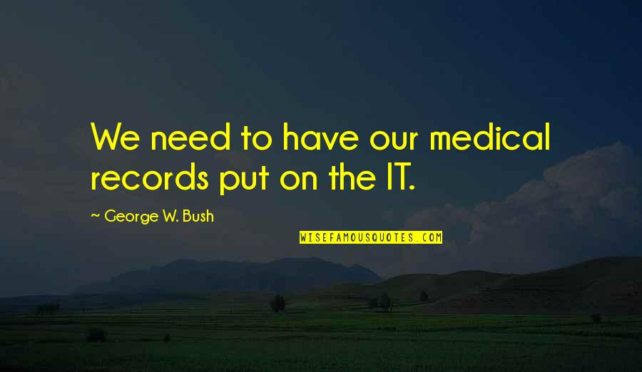 Lvsnabben Quotes By George W. Bush: We need to have our medical records put Lvsnabben Quotes By George W. Bush: We need to have our medical records put