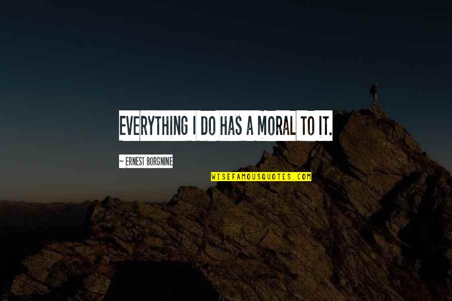 Lwanga District Quotes By Ernest Borgnine: Everything I do has a moral to it. Lwanga District Quotes By Ernest Borgnine: Everything I do has a moral to it.