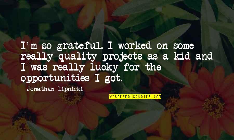 Lways Quotes By Jonathan Lipnicki: I'm so grateful. I worked on some really