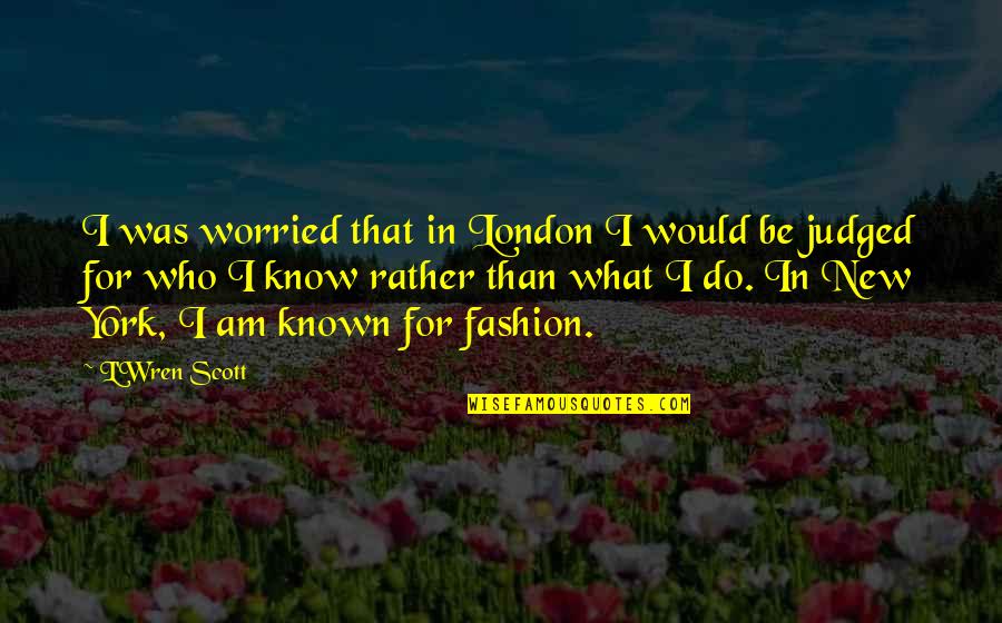 L'wren Quotes By L'Wren Scott: I was worried that in London I would