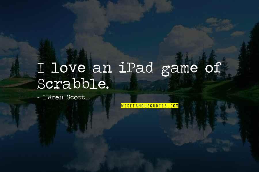 L'wren Quotes By L'Wren Scott: I love an iPad game of Scrabble.