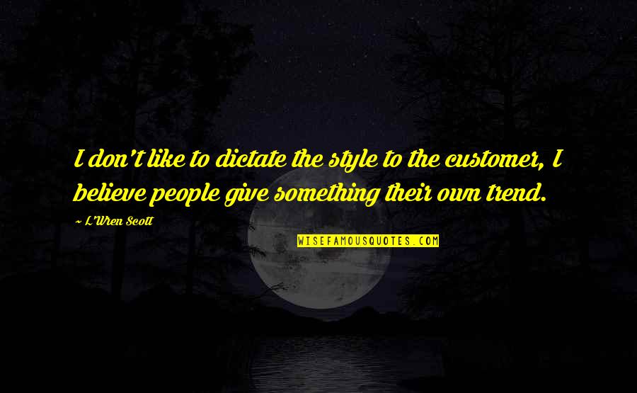 L'wren Quotes By L'Wren Scott: I don't like to dictate the style to L'wren Quotes By L'Wren Scott: I don't like to dictate the style to