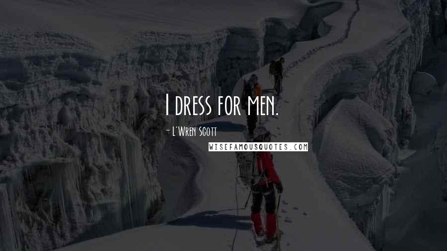 L'Wren Scott quotes: I dress for men.