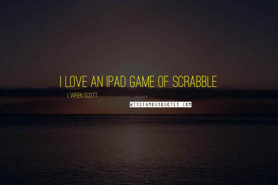 L'Wren Scott quotes: I love an iPad game of Scrabble.