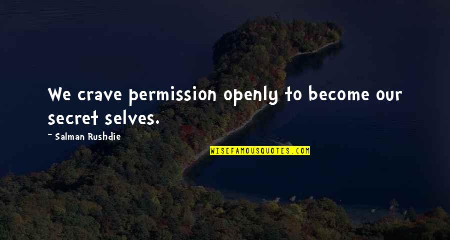 Lww Journals Quotes By Salman Rushdie: We crave permission openly to become our secret