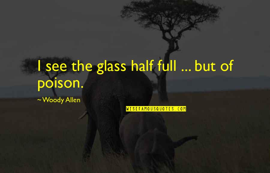 Lww Journals Quotes By Woody Allen: I see the glass half full ... but