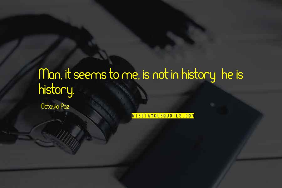 Lxdream Quotes By Octavio Paz: Man, it seems to me, is not in Lxdream Quotes By Octavio Paz: Man, it seems to me, is not in