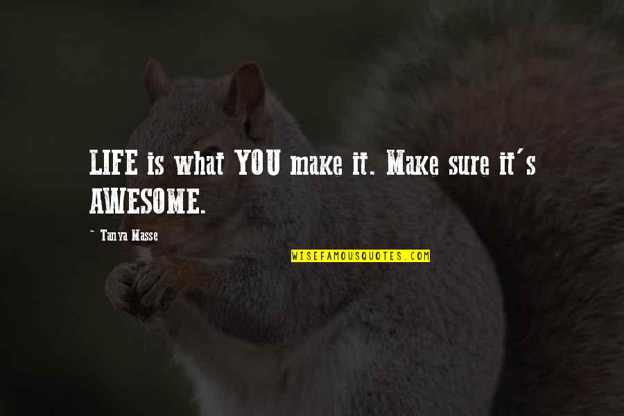 Lxdream Quotes By Tanya Masse: LIFE is what YOU make it. Make sure Lxdream Quotes By Tanya Masse: LIFE is what YOU make it. Make sure