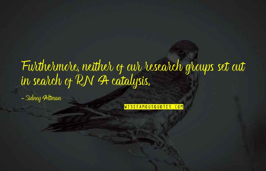 Lxix Equals Quotes By Sidney Altman: Furthermore, neither of our research groups set out