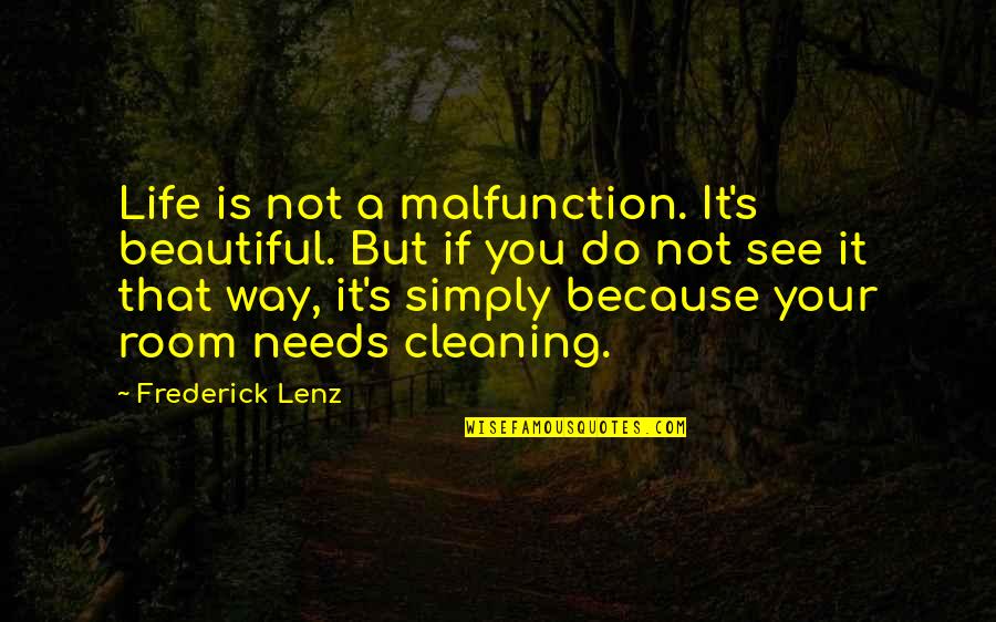 Lxvii Times Quotes By Frederick Lenz: Life is not a malfunction. It's beautiful. But