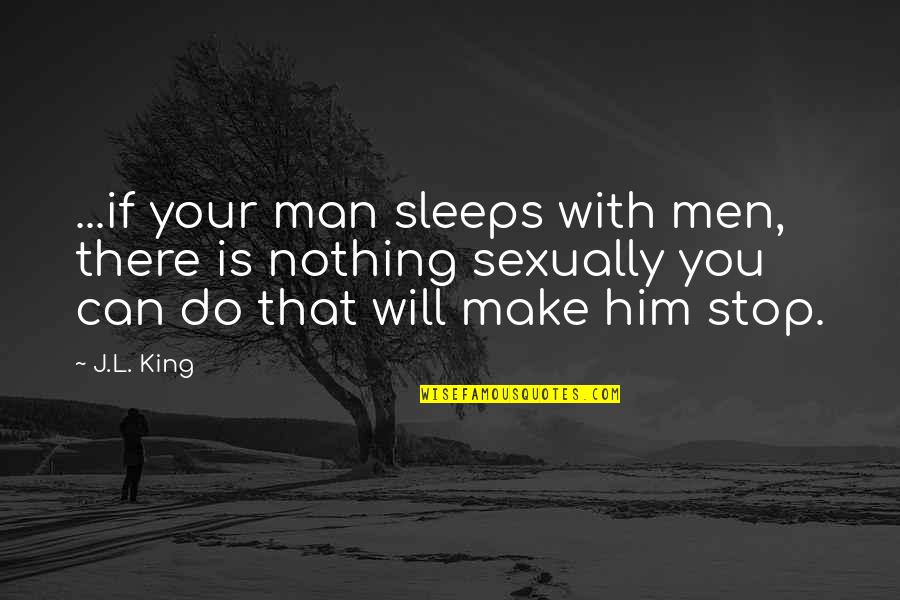 Lxvii Times Quotes By J.L. King: ...if your man sleeps with men, there is