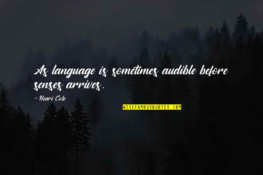 Lxxxi Quotes By Henri Cole: As language is sometimes audible before senses arrives.