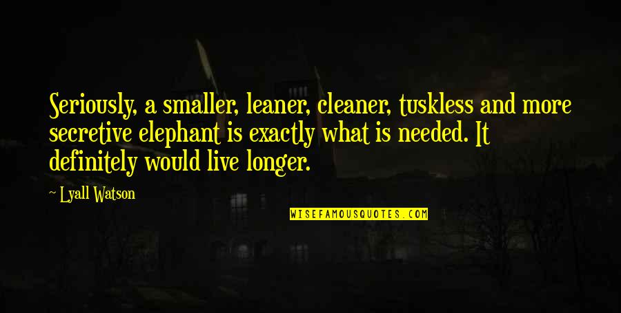 Lyall Quotes By Lyall Watson: Seriously, a smaller, leaner, cleaner, tuskless and more