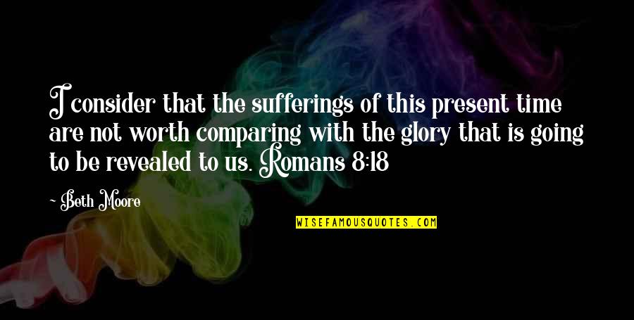 Lyalty Quotes By Beth Moore: I consider that the sufferings of this present