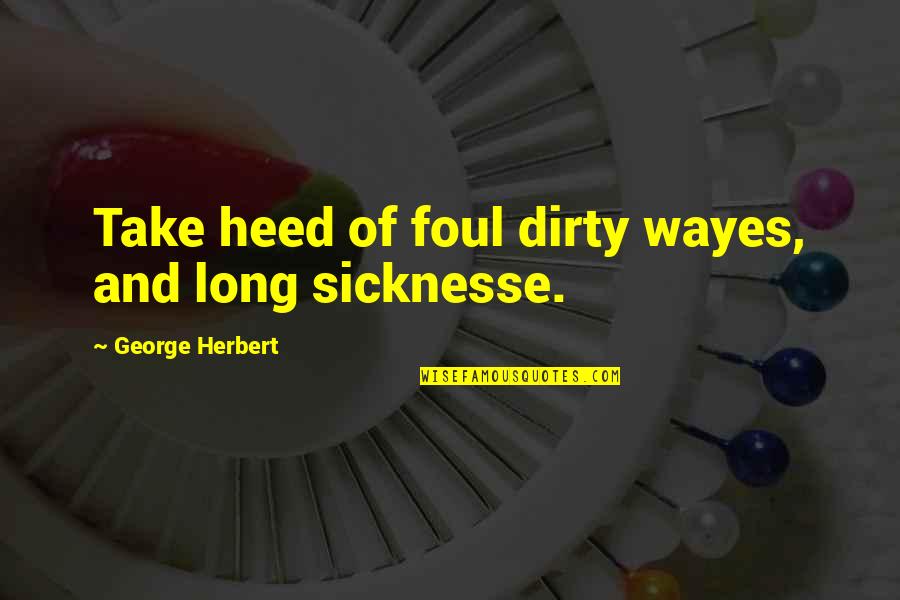 Lyalty Quotes By George Herbert: Take heed of foul dirty wayes, and long