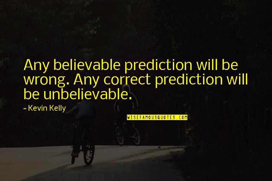 Lyalty Quotes By Kevin Kelly: Any believable prediction will be wrong. Any correct