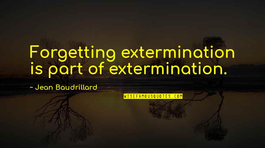 Lyami9 Quotes By Jean Baudrillard: Forgetting extermination is part of extermination.