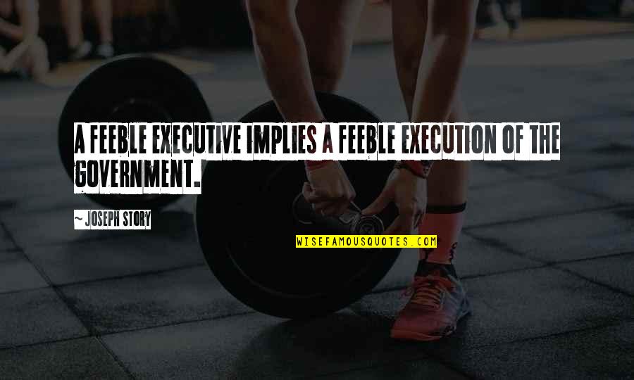 Lyanne Cotes Quotes By Joseph Story: A feeble executive implies a feeble execution of
