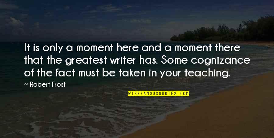 Lyanne Cotes Quotes By Robert Frost: It is only a moment here and a