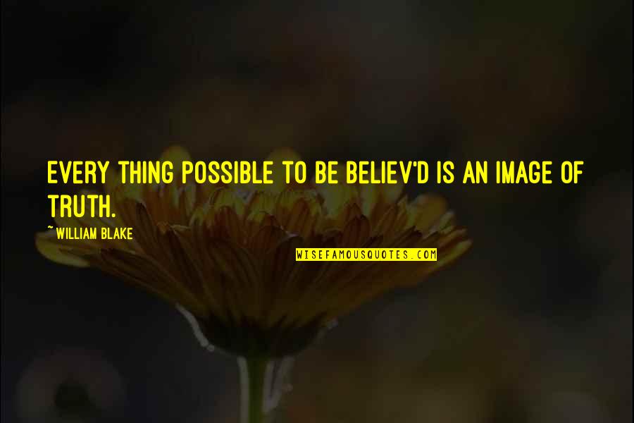 Lyazid Khalil Quotes By William Blake: Every thing possible to be believ'd is an