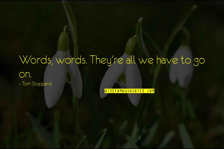 Lyazzat Barrett Quotes By Tom Stoppard: Words, words. They're all we have to go
