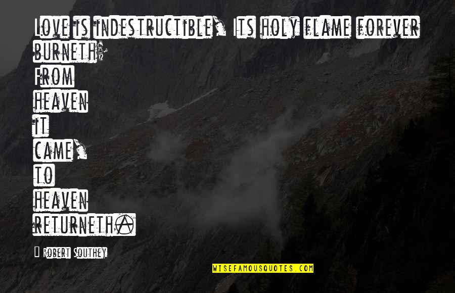 Lybaert Jan Quotes By Robert Southey: Love is indestructible, Its holy flame forever burneth; Lybaert Jan Quotes By Robert Southey: Love is indestructible, Its holy flame forever burneth;