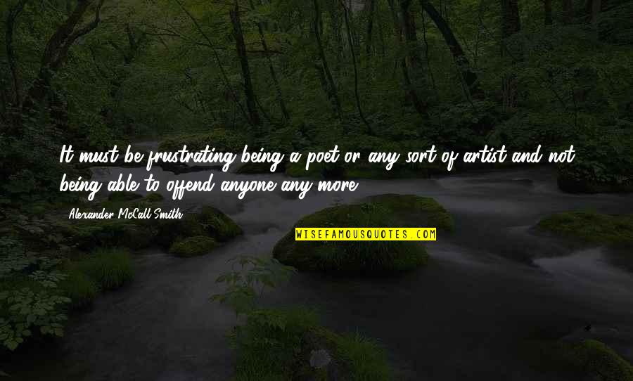 Lybarger Rights Quotes By Alexander McCall Smith: It must be frustrating being a poet-or any Lybarger Rights Quotes By Alexander McCall Smith: It must be frustrating being a poet-or any