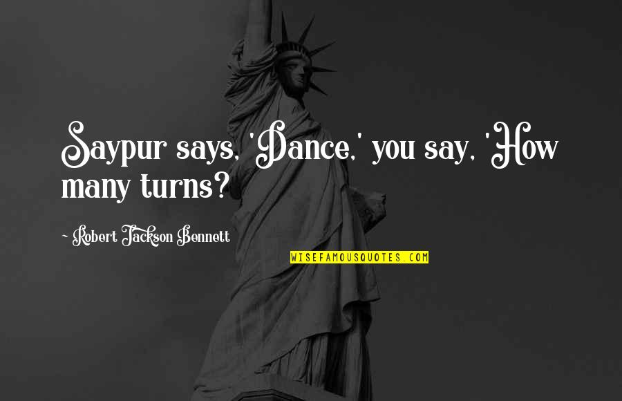 Lybarger Rights Quotes By Robert Jackson Bennett: Saypur says, 'Dance,' you say, 'How many turns? Lybarger Rights Quotes By Robert Jackson Bennett: Saypur says, 'Dance,' you say, 'How many turns?