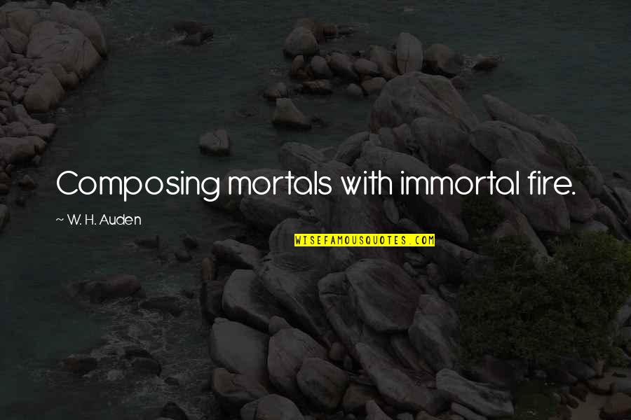 Lybrant Robinson Quotes By W. H. Auden: Composing mortals with immortal fire. Lybrant Robinson Quotes By W. H. Auden: Composing mortals with immortal fire.