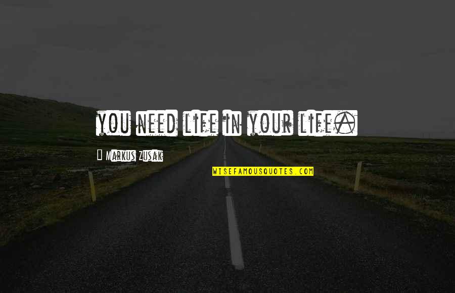 Lycanthrope Quotes By Markus Zusak: you need life in your life.