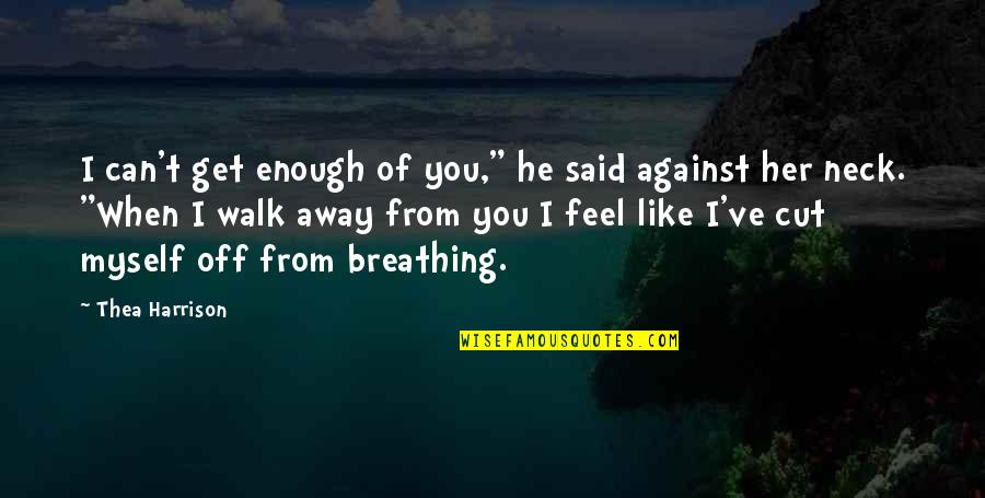 Lycanthrope Quotes By Thea Harrison: I can't get enough of you," he said