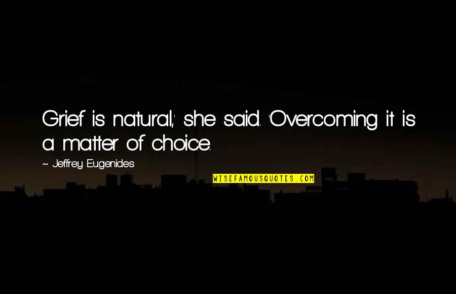 Lycanthropic Disorder Quotes By Jeffrey Eugenides: Grief is natural,' she said. 'Overcoming it is Lycanthropic Disorder Quotes By Jeffrey Eugenides: Grief is natural,' she said. 'Overcoming it is