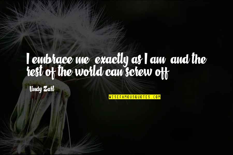 Lycanthropic Infection Quotes By Lindy Zart: I embrace me, exactly as I am, and