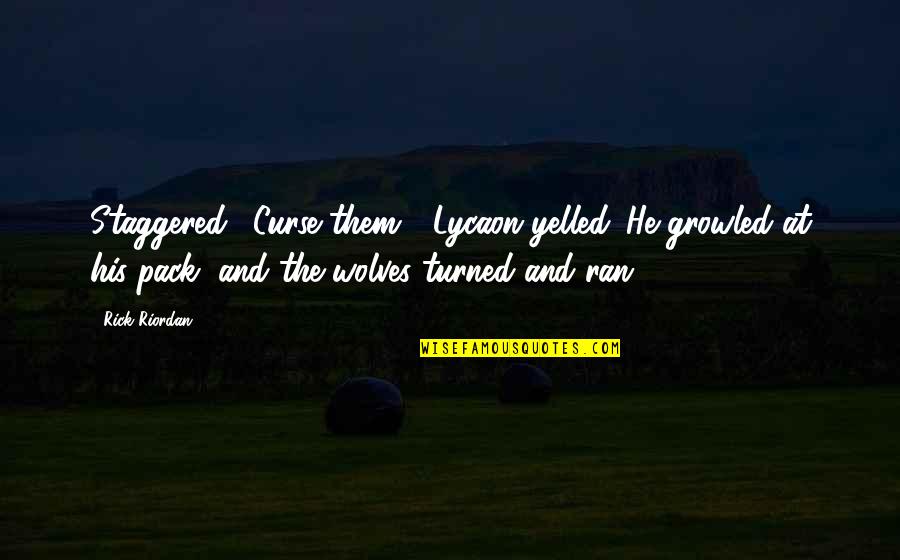 Lycaon Quotes By Rick Riordan: Staggered. "Curse them!" Lycaon yelled. He growled at