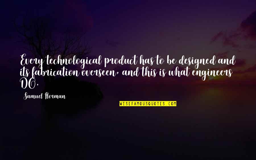 Lycee International Quotes By Samuel Florman: Every technological product has to be designed and Lycee International Quotes By Samuel Florman: Every technological product has to be designed and