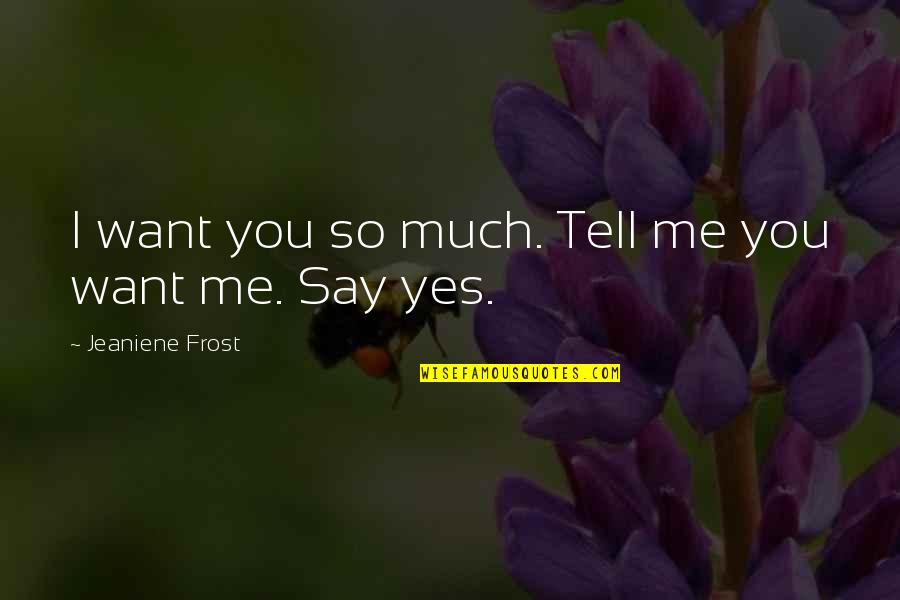 Lycena Quotes By Jeaniene Frost: I want you so much. Tell me you Lycena Quotes By Jeaniene Frost: I want you so much. Tell me you