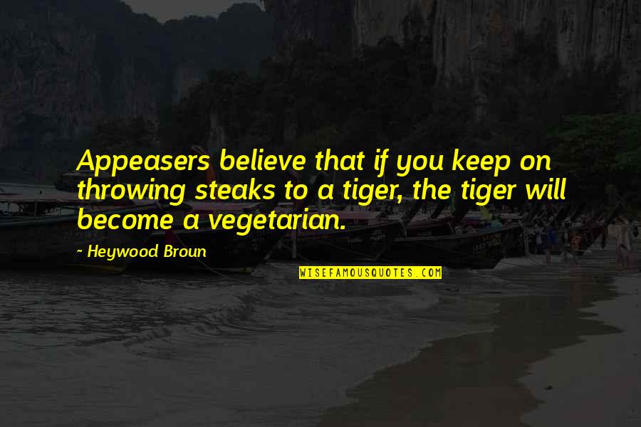 Lycetts Quotes By Heywood Broun: Appeasers believe that if you keep on throwing