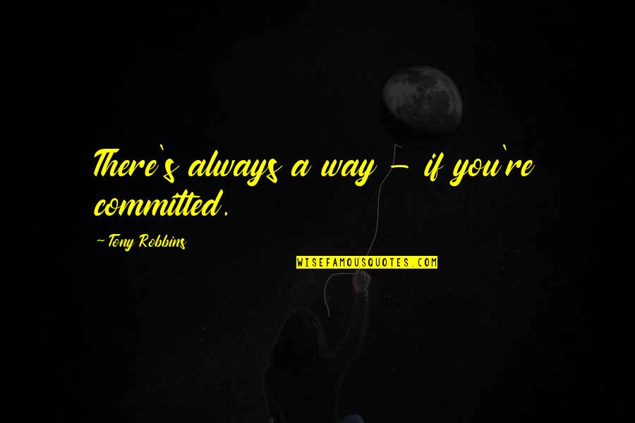 Lychee Nut Quotes By Tony Robbins: There's always a way - if you're committed.