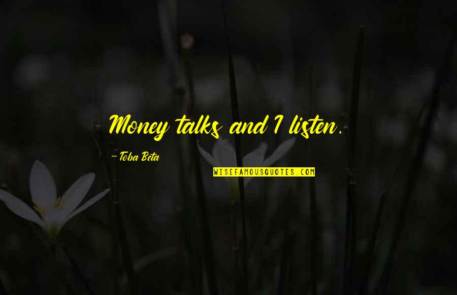 Lychees Tree Quotes By Toba Beta: Money talks and I listen.