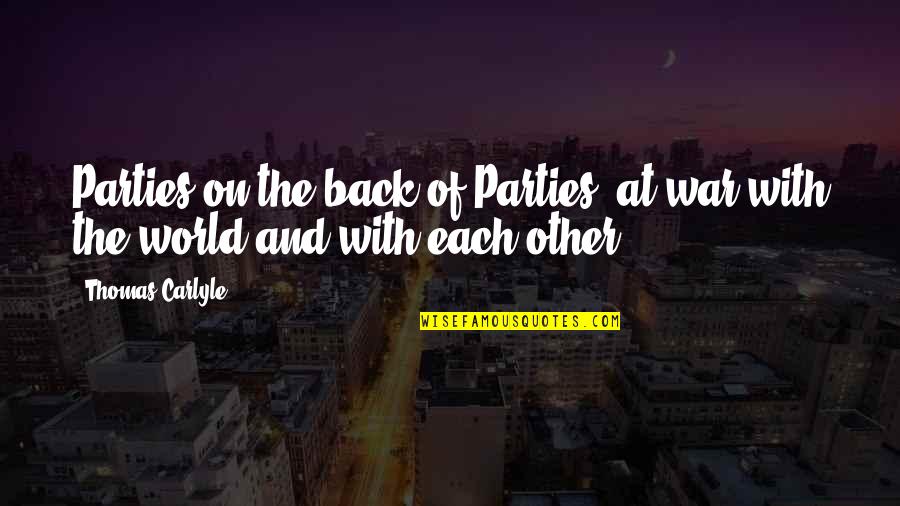 Lycia Faith Quotes By Thomas Carlyle: Parties on the back of Parties, at war