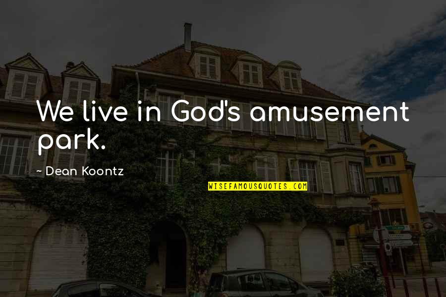 Lycka Till Quotes By Dean Koontz: We live in God's amusement park. Lycka Till Quotes By Dean Koontz: We live in God's amusement park.