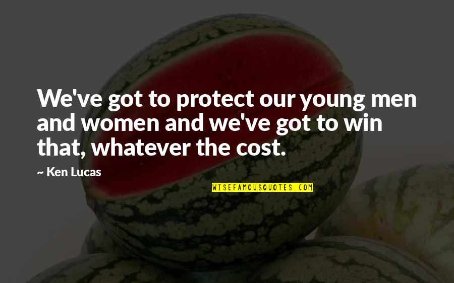Lyckan Kommer Quotes By Ken Lucas: We've got to protect our young men and Lyckan Kommer Quotes By Ken Lucas: We've got to protect our young men and