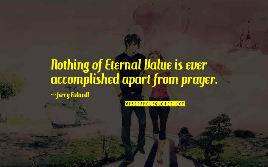 Lyckliga F Ret Quotes By Jerry Falwell: Nothing of Eternal Value is ever accomplished apart
