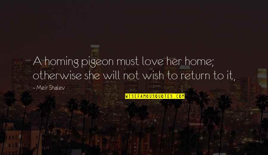 Lyckliga Quotes By Meir Shalev: A homing pigeon must love her home; otherwise